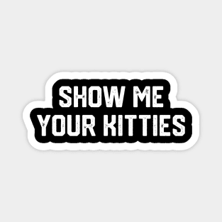 Show Me Your Kitties Magnet