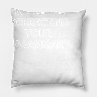 I'm Silently Correcting Your Grammar Pillow