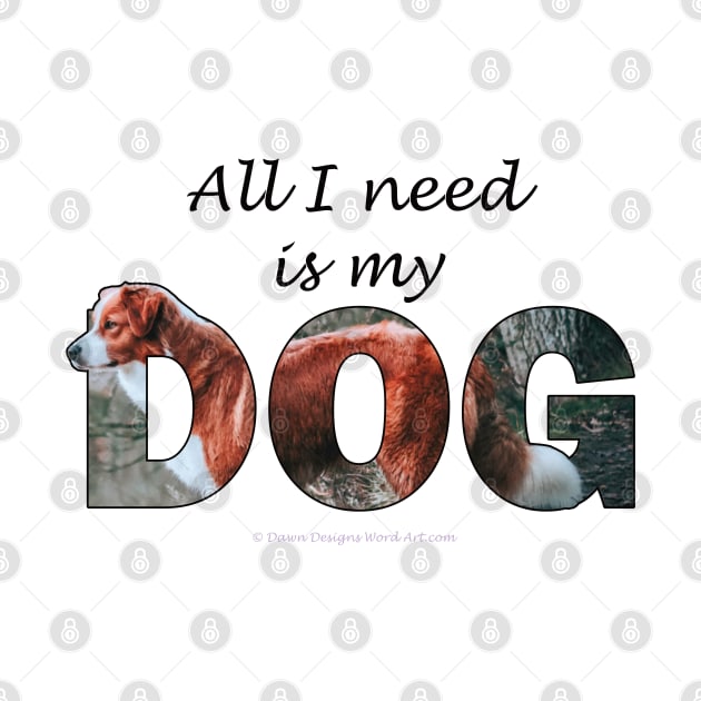 All I need is my dog - brown and white collie oil painting word art by DawnDesignsWordArt