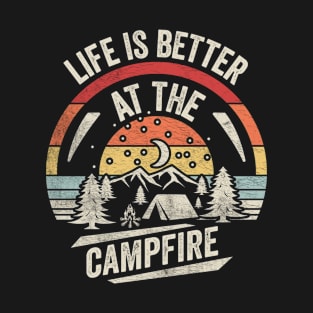 Life is Better At The Campfire Funny Camping Hiking Fishing Camper Gift Weekend Getaway Woods T-Shirt