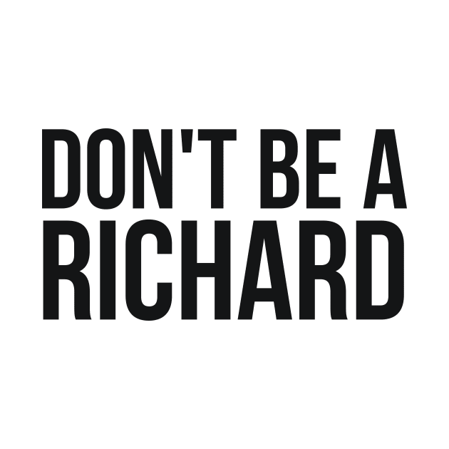 Don't Be a Richard funny sarcastic joke by RedYolk