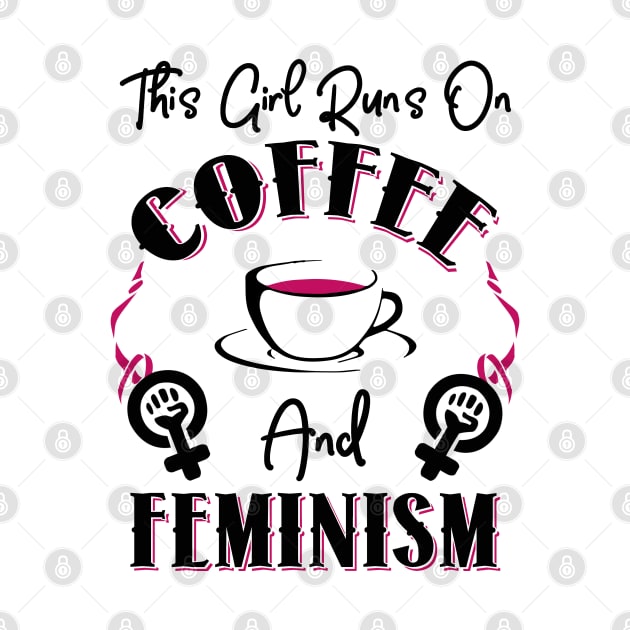 This Girl Runs On Coffee and Feminism by KsuAnn