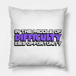 In the middle of difficulty lies opportunity Pillow