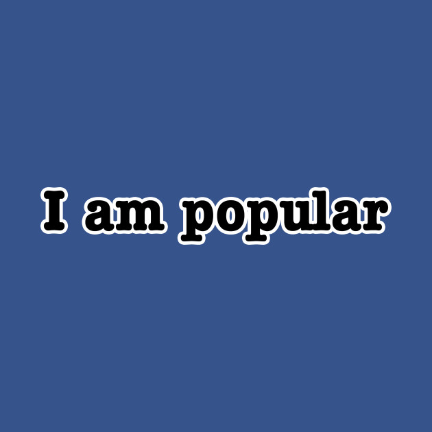 I am Popular - Popular - T-Shirt