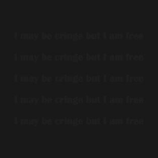 I may be cringe but i am free pack T-Shirt