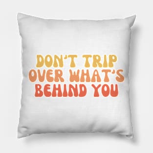 Don’t Trip Over What’s Behind You Pillow