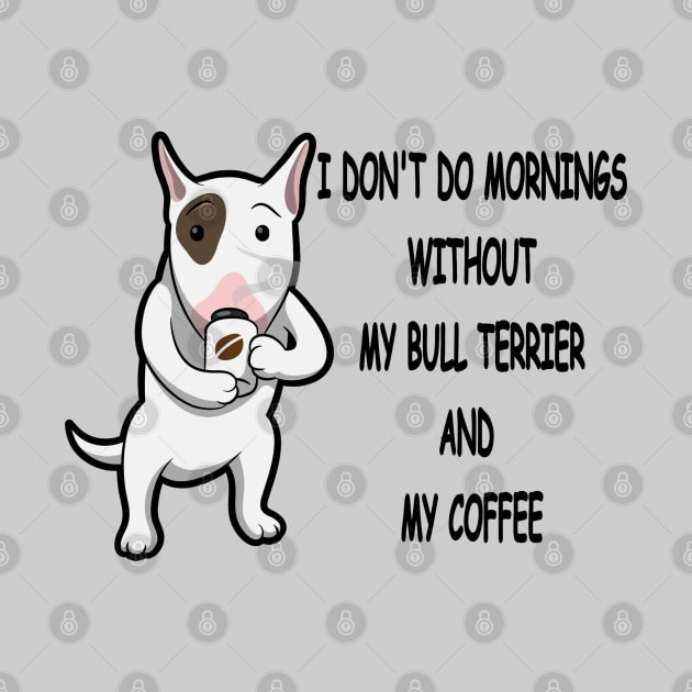 Bull Terrier Breed Mornings Without Coffee And Dog by SistersRock