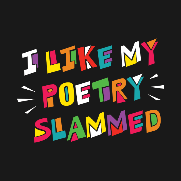 I Like My Poetry Slammed - Poetry Slam Night Funny Saying by fizzyllama