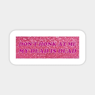 Don't Honk at me my dead is dead Magnet