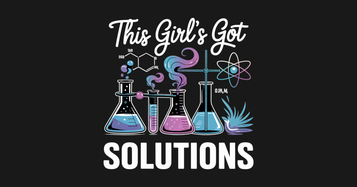 This Girl's Got Solutions - Chemistry Student Science Fan - This Girls ...