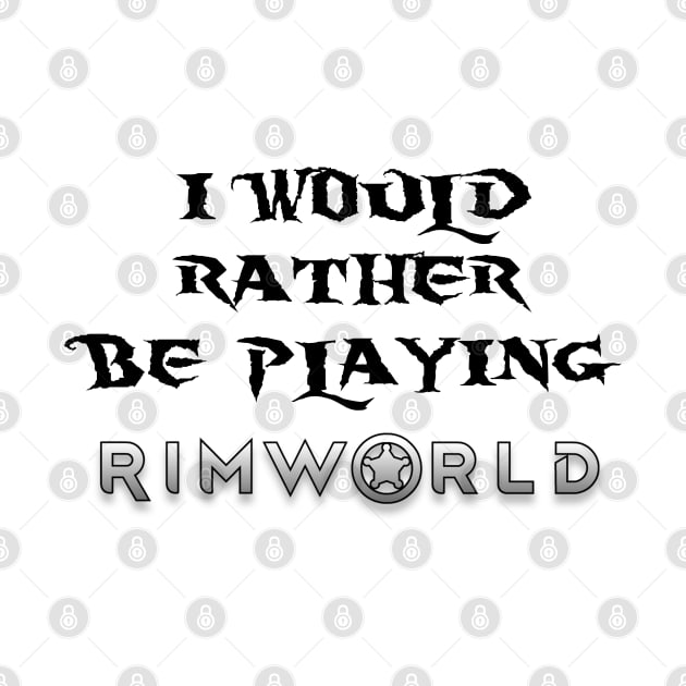 I would rather be playing Rimworld by zuckening