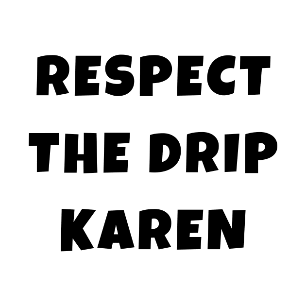 Funny Respect the Drip Karen Phone Meme Trendy Saying Gifts by gillys