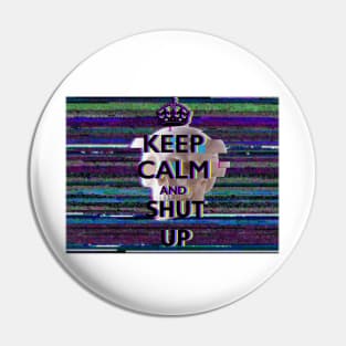 Keep calm and shut up Pin