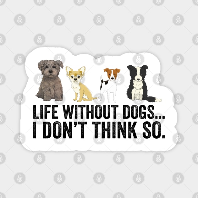 Life Without Dogs I Don't Think So Magnet by DragonTees