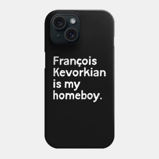 Francois Kevorkian Is My Homeboy Phone Case