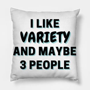 I Like Variety And Maybe 3 People Pillow