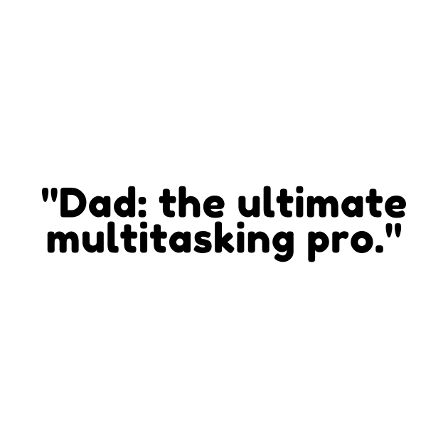 Dad: the ultimate multitasking pro. by DadSwag