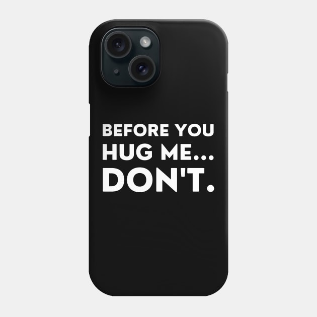 Before You Hug Me Don't. Funny Sarcastic Saying Phone Case by That Cheeky Tee