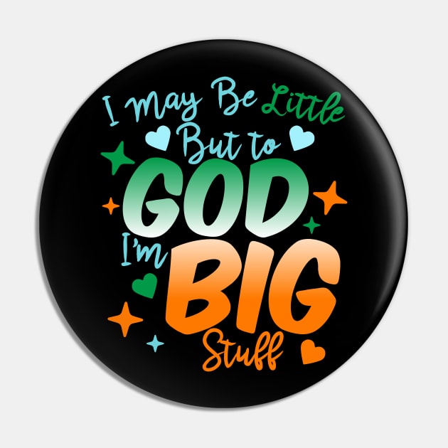 I May Be Little But To God I'm Big Stuff Pin by BadDesignCo