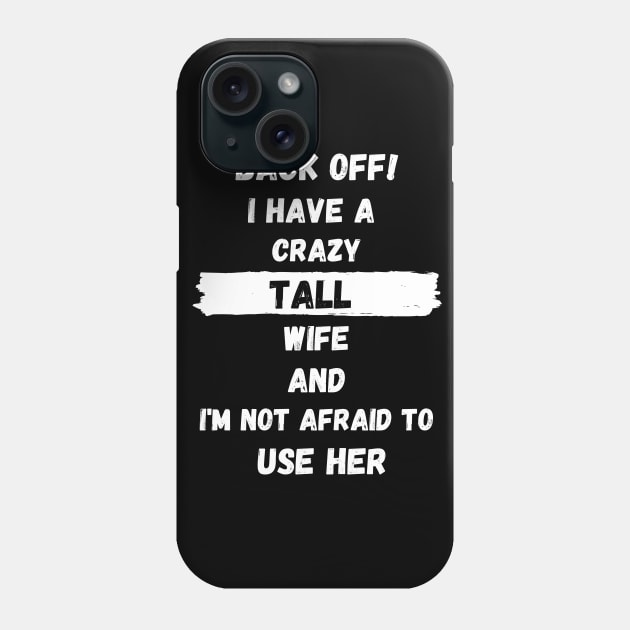 Back Off! I have a crazy tall Wife and I'm not afraid to use her Phone Case by Tall One Apparel