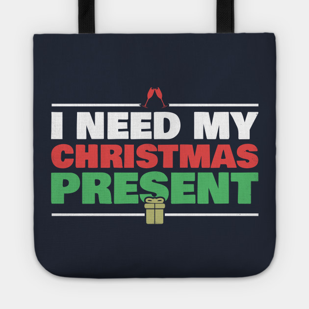 I Need My Christmas Present Matching Couple Gift Men Women Xmas For Her For Him Holiday Humoro Tote Teepublic