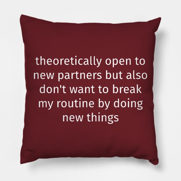 Theoretically Open To New Partners But Also Don't Want To Break My Routine By Doing New Things Pillow by dikleyt