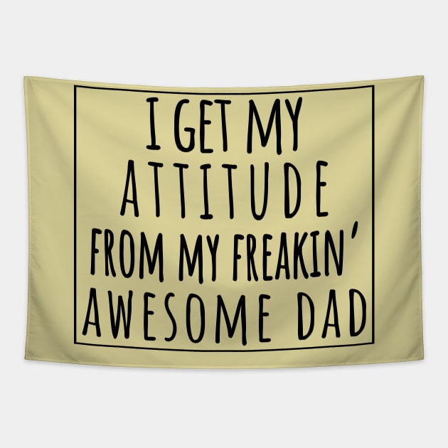 I Get My Attitude From My Freaking Awesome Dad, Funny Perfect Gift Idea, Family Matching. Tapestry by VanTees