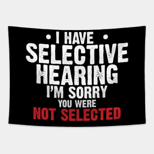 I have Selective Hearing I’m Sorry You were Not Selected Tapestry