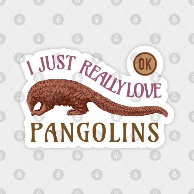 I Just Really Love Pangolins Ok Magnet by Jay Diloy