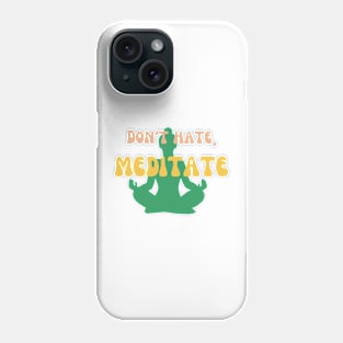 Don't hate, Meditate Phone Case