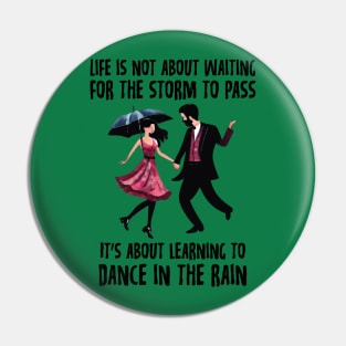 Life is not about waiting for the storm to pass, it's about learning to dance in the rain Pin