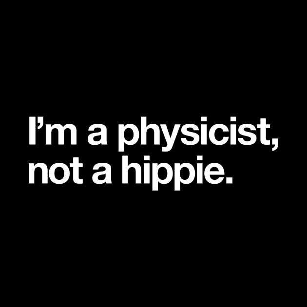 I'm a physicist, not a hippie by Popvetica