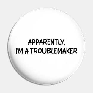 Apparently I'm A Troublemaker Pin