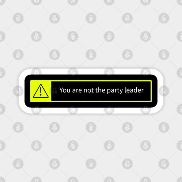 you are not the party leader Magnet by VonStreet