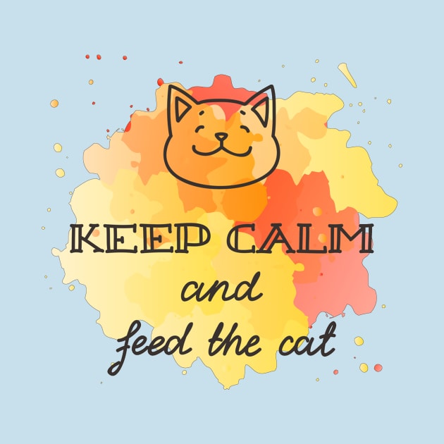 Keep Calm And Feed The Cat - Cute Funny Cat Lover Quote by Squeak Art