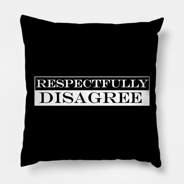 respectfully disagree Pillow by NotComplainingJustAsking