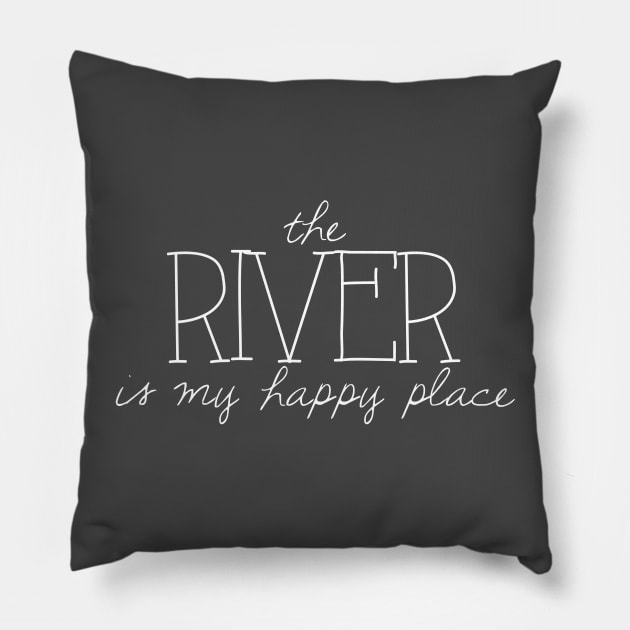 The River is My Happy Place Pillow by winsteadwandering