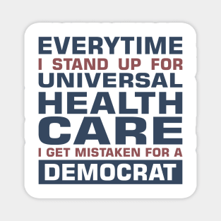 Everytime I Stand Up for Universal Health Care I get Mistaken for a Democrat Magnet