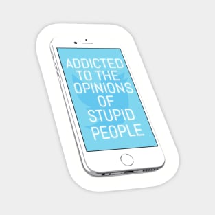 Addicted To The Opinions Of Stupid People Magnet