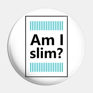 Am i slim Pin