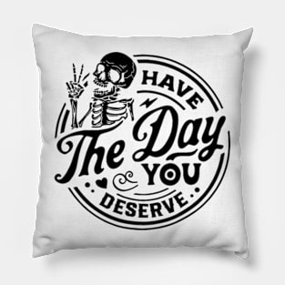 Have The Day You Deserve Shirt, Kindness Gift, Sarcastic Shirts, Motivational Skeleton TShirt, Inspirational Clothes, Motivational Tye Dye Pillow