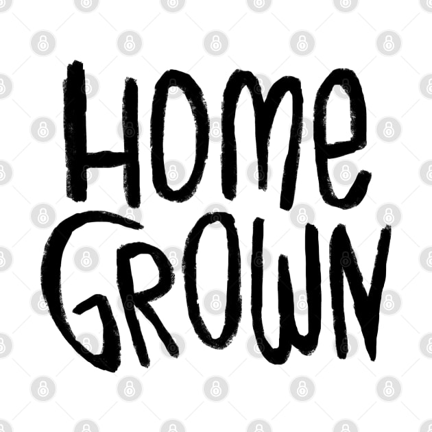 Home Grown Locally, Text Homegrown by badlydrawnbabe