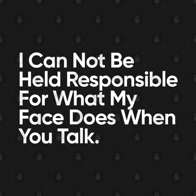 I Can Not Be Held Responsible For What My Face Does When You Talk. by EverGreene