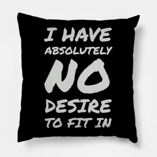 I Have Absolutely No Desire To Fit In Pillow