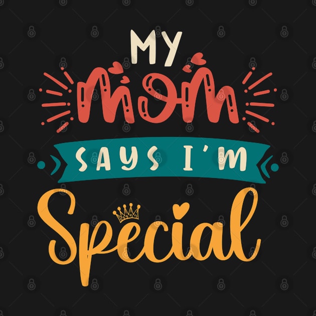 Funny My Mom Says I'm Special t-shirt For Sons And Daughters by Xpert Apparel