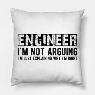 Engineer I'm not arguing I'm just explaining why I'm right Pillow