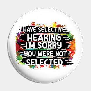 i have selective hearing you were not selected Pin