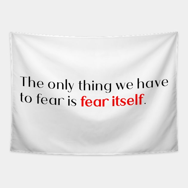 the only thing we have to fear is fear itself. Tapestry by Quote Design