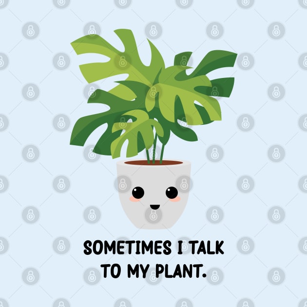 Somtimes I Talk To My Plant - Kawaii Monstera Plant by Mr. Bdj