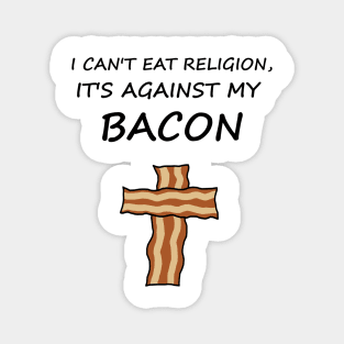 I Can't Eat Religion, It's Against My Bacon Magnet
